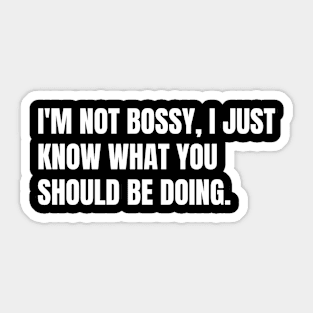 I'm not bossy, I just know what you should be doing. Sticker